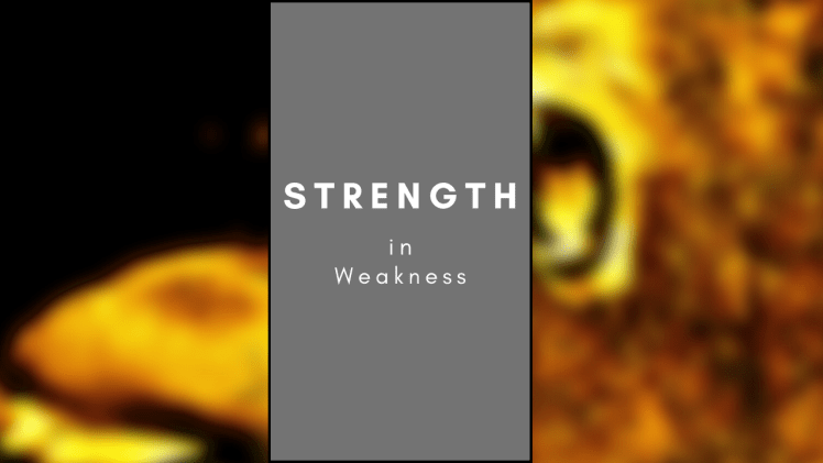 Strength in Weakness